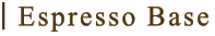 boulangerie gout（ブーランジュリーグウ) Espresso Base